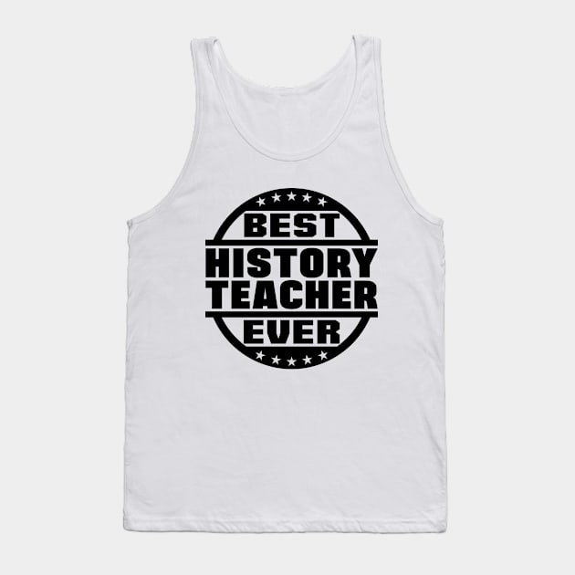 Best History Teacher Ever Tank Top by colorsplash